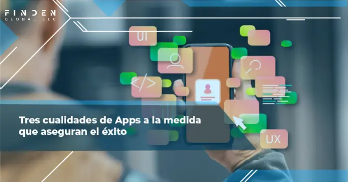 Tres cualidades de Apps a la medida que aseguran el éxito 