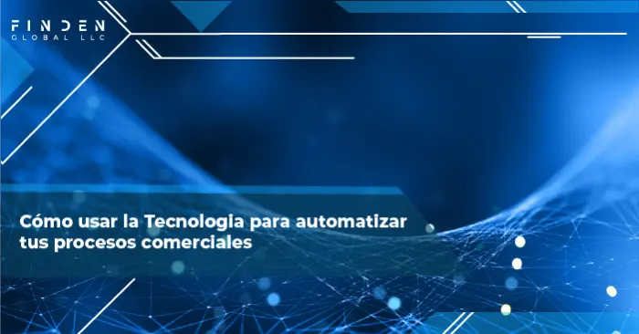 Cómo Usar la Tecnología Para Automatizar tus Procesos Comerciales